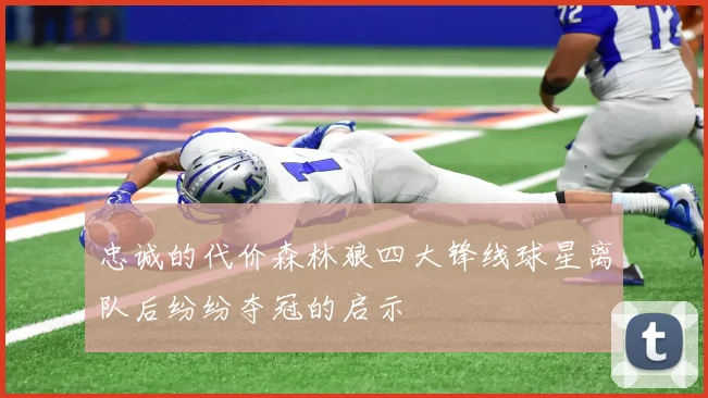 忠诚的代价森林狼四大锋线球星离队后纷纷夺冠的启示