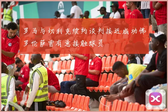 罗马与切利克续约谈判接近成功佛罗伦萨曾有意接触球员